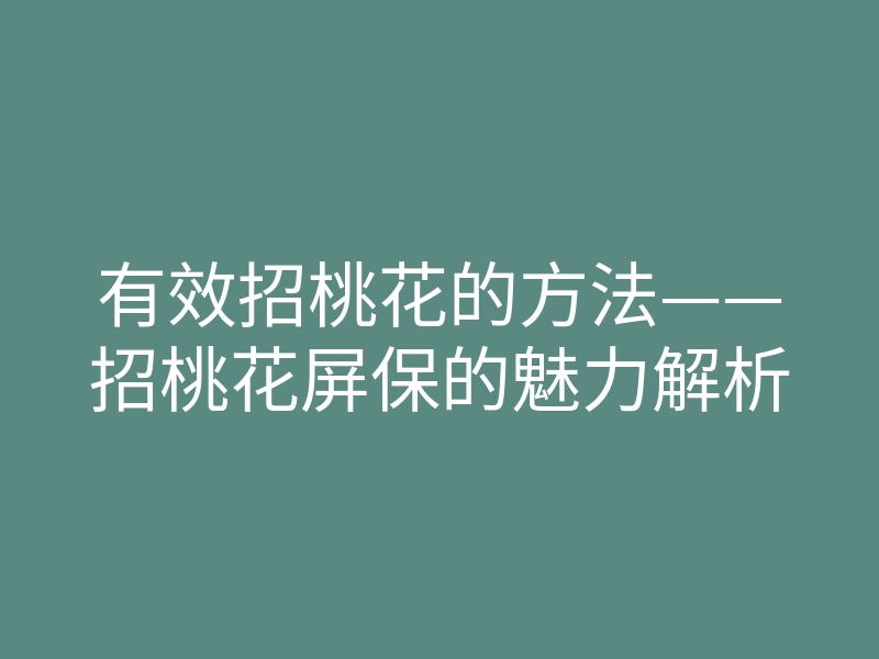 有效招桃花的方法——招桃花屏保的魅力解析