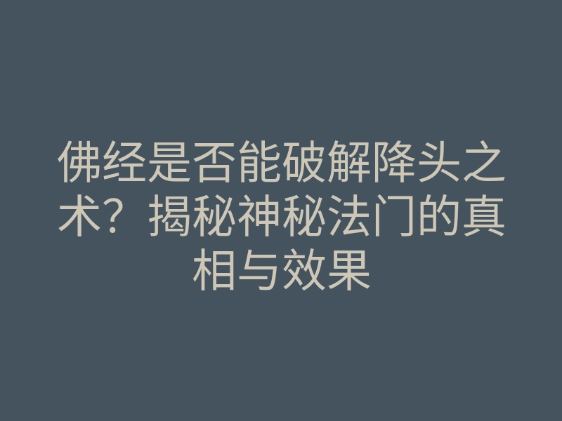 佛经是否能破解降头之术?揭秘神秘法门的真相与效果