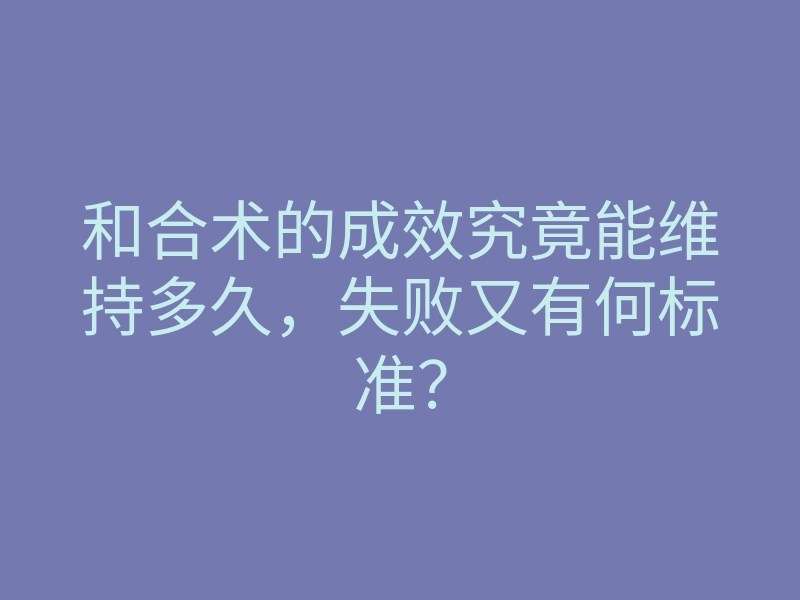 和合术的成效究竟能维持多久,失败又有何标准?