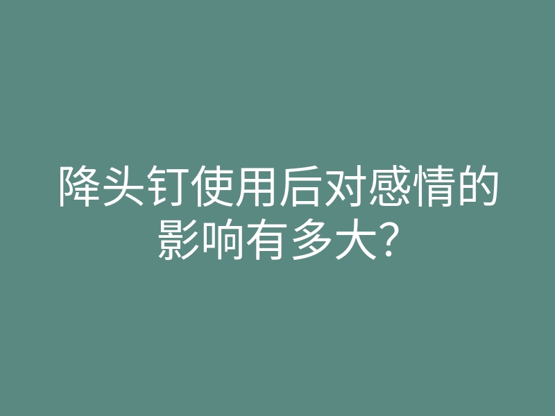 降头钉使用后对感情的影响有多大?