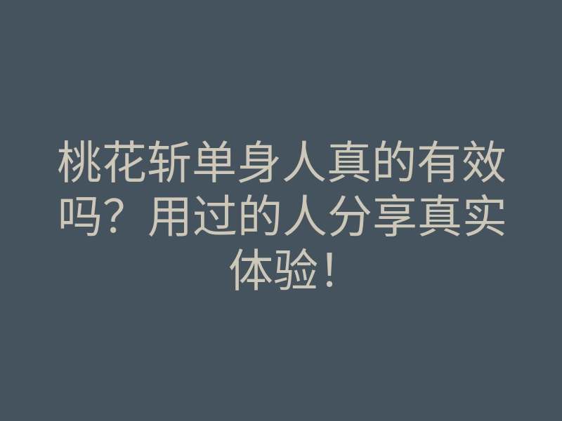 桃花斩单身人真的有效吗？用过的人分享真实体验！