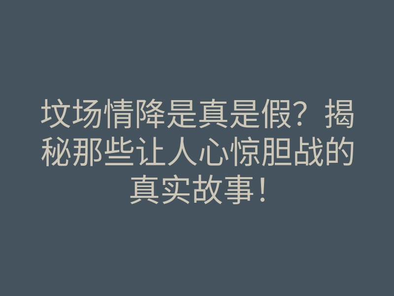 坟场情降是真是假?揭秘那些让人心惊胆战的真实故事!