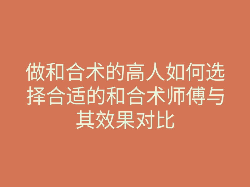 做和合术的高人如何选择合适的和合术师傅与其效果对比