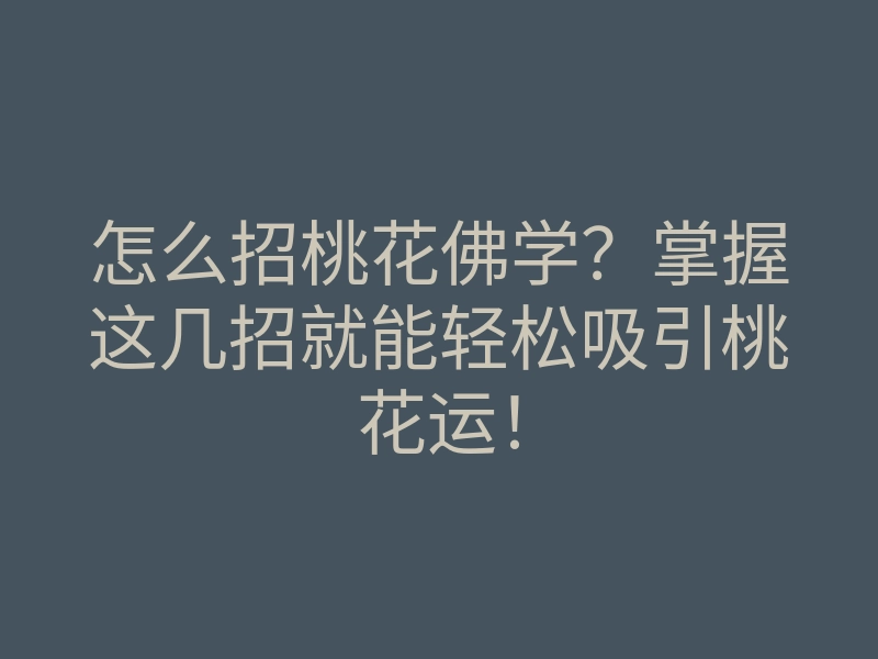 怎么招桃花佛学?掌握这几招就能轻松吸引桃花运!