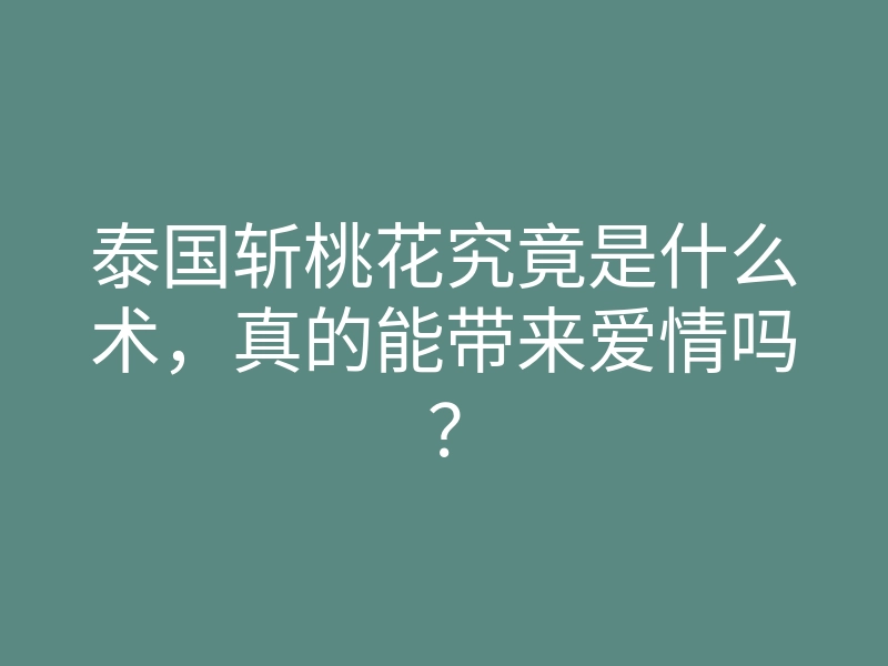 泰国斩桃花究竟是什么术，真的能带来爱情吗？