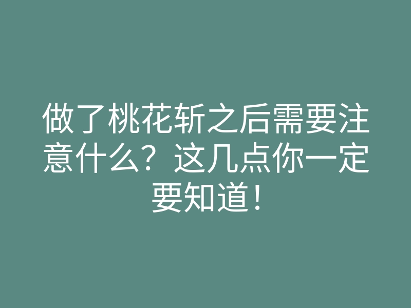 做了桃花斩之后需要注意什么?这几点你一定要知道!