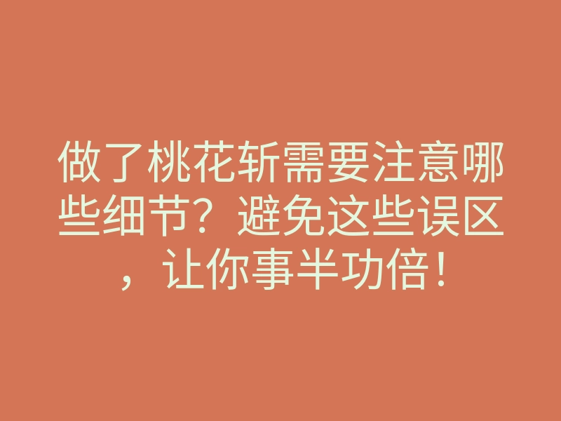 做了桃花斩需要注意哪些细节?避免这些误区,让你事半功倍!