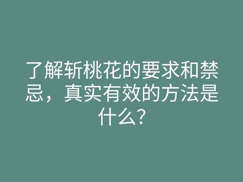 了解斩桃花的要求和禁忌,真实有效的方法是什么?