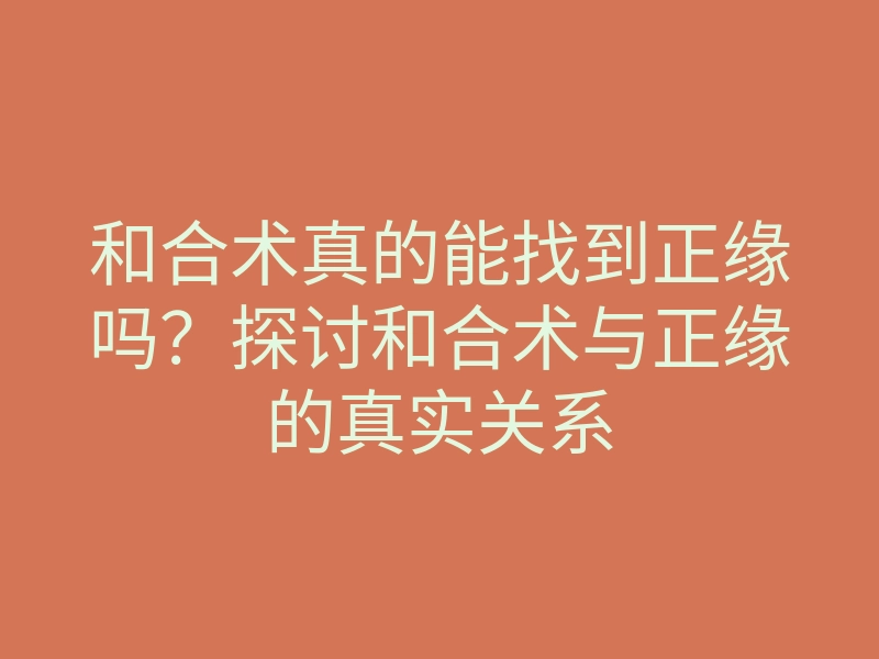和合术真的能找到正缘吗?探讨和合术与正缘的真实关系