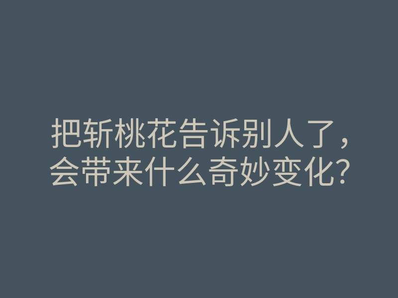 把斩桃花告诉别人了,会带来什么奇妙变化?