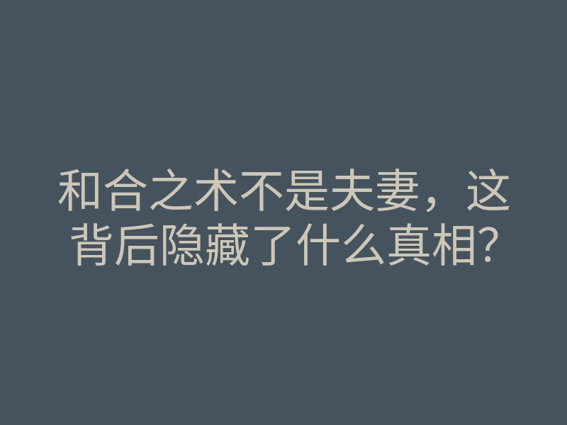 和合之术不是夫妻,这背后隐藏了什么真相?