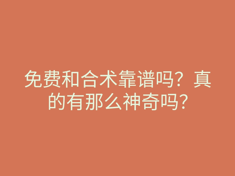 免费和合术靠谱吗?真的有那么神奇吗?