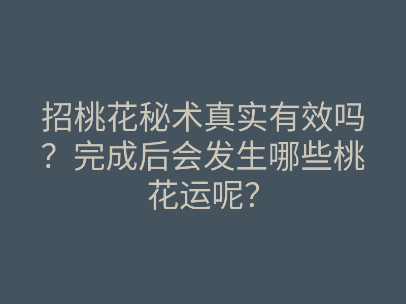 招桃花秘术真实有效吗?完成后会发生哪些桃花运呢?