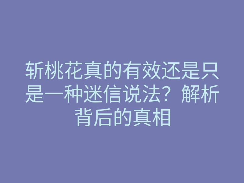 斩桃花真的有效还是只是一种迷信说法？解析背后的真相