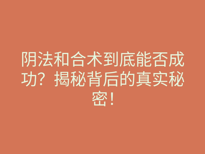 阴法和合术到底能否成功？揭秘背后的真实秘密！