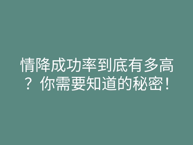 情降成功率到底有多高?你需要知道的秘密!