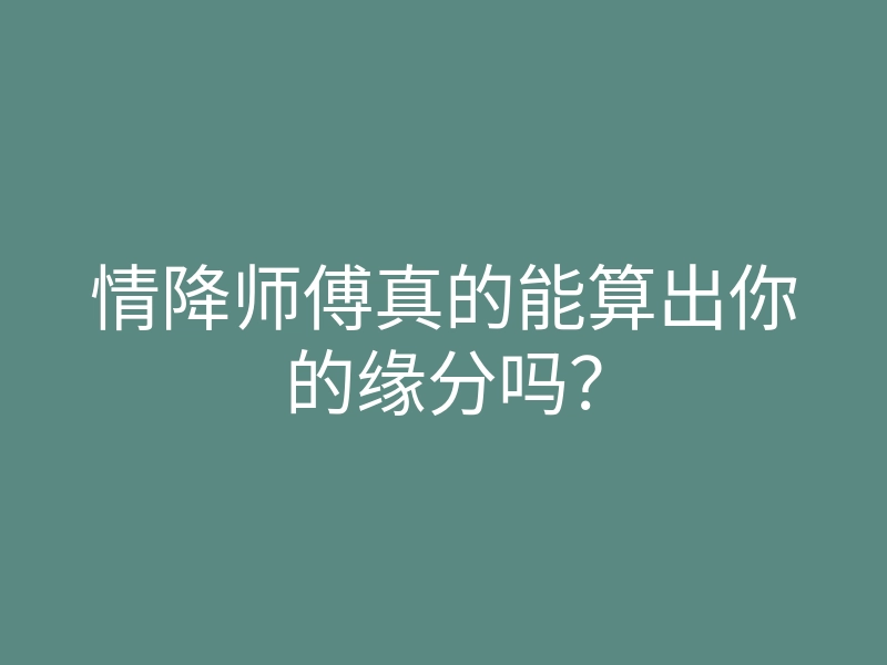 情降师傅真的能算出你的缘分吗?