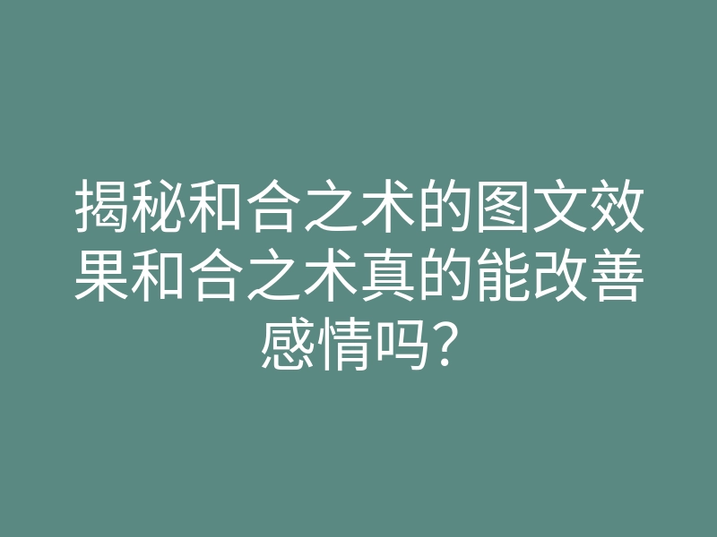 揭秘和合之术的图文效果和合之术真的能改善感情吗?