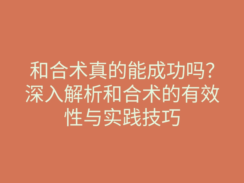 和合术真的能成功吗?深入解析和合术的有效性与实践技巧