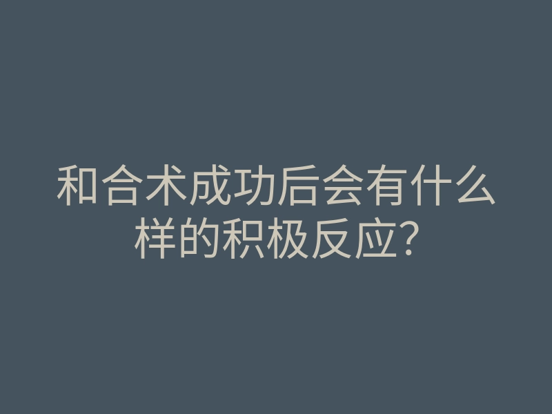 和合术成功后会有什么样的积极反应?