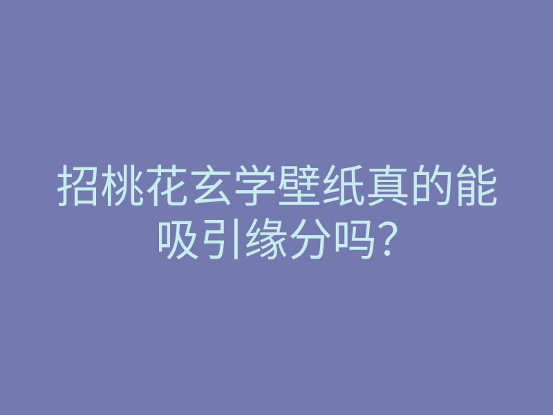 招桃花玄学壁纸真的能吸引缘分吗?