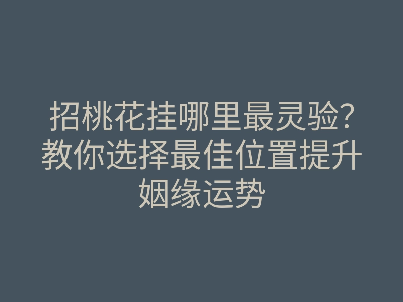招桃花挂哪里最灵验?教你选择最佳位置提升姻缘运势