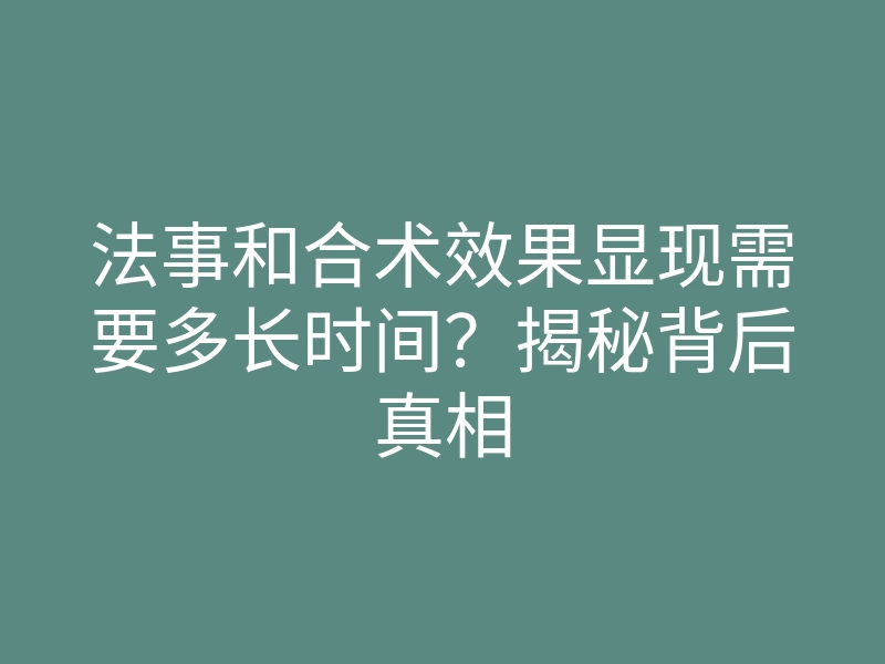 法事和合术效果显现需要多长时间?揭秘背后真相