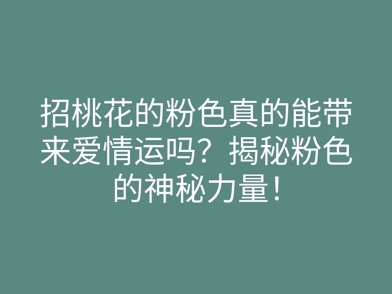 招桃花的粉色真的能带来爱情运吗?揭秘粉色的神秘力量!