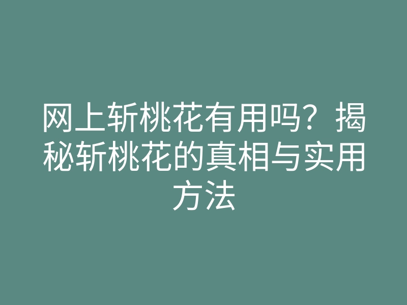 网上斩桃花有用吗?揭秘斩桃花的真相与实用方法