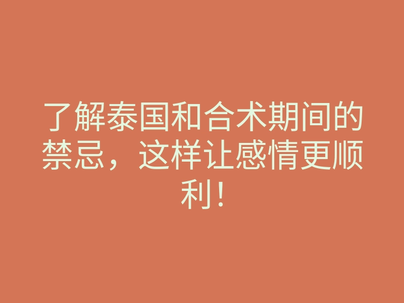 了解泰国和合术期间的禁忌,这样让感情更顺利!