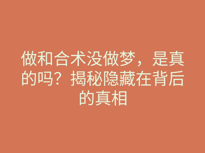 做和合术没做梦,是真的吗?揭秘隐藏在背后的真相