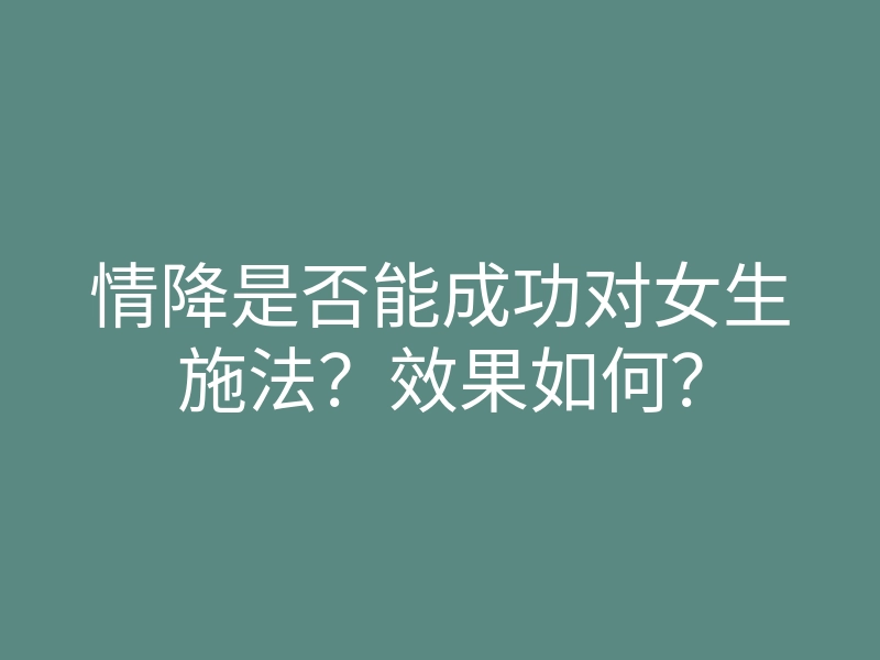 情降是否能成功对女生施法?效果如何?