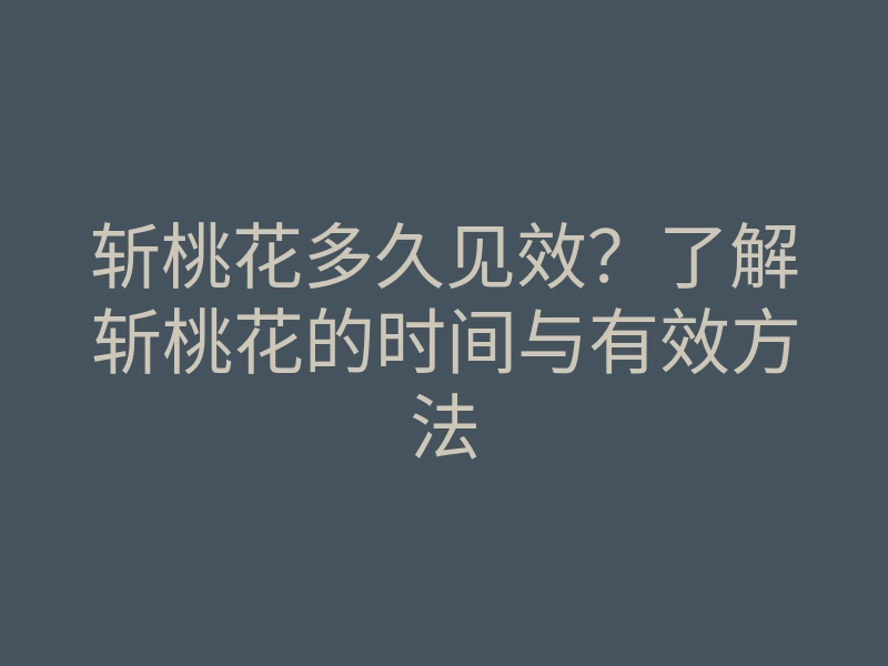 斩桃花多久见效?了解斩桃花的时间与有效方法