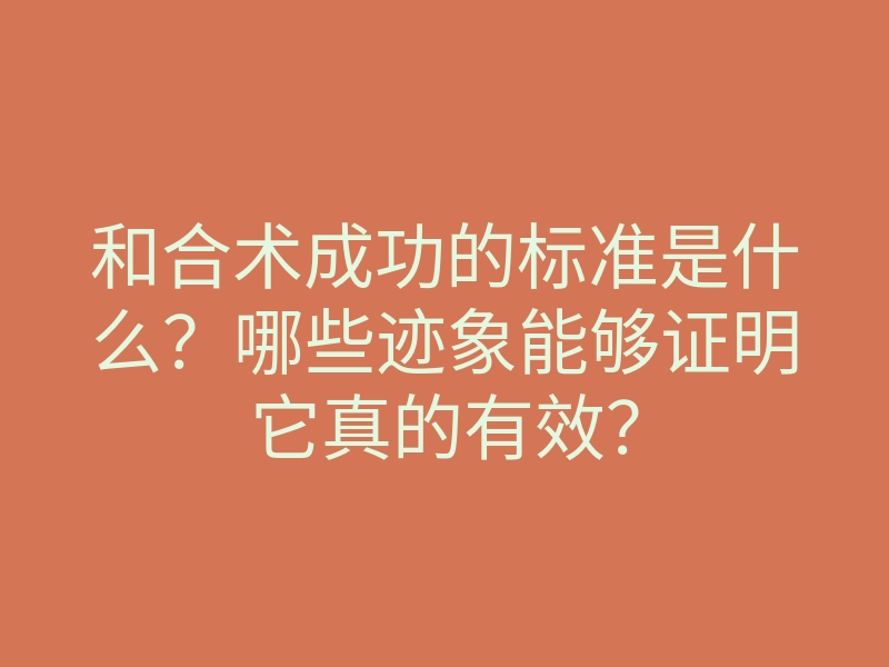 和合术成功的标准是什么?哪些迹象能够证明它真的有效?