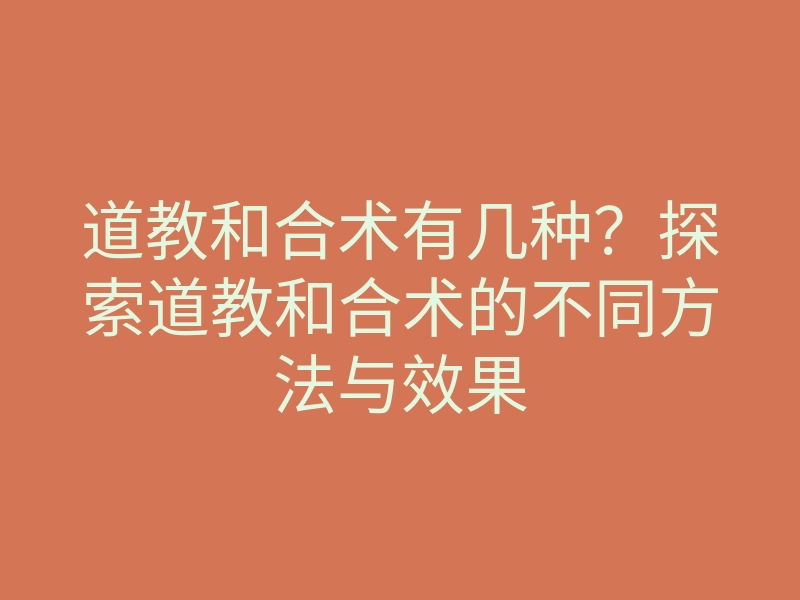 道教和合术有几种?探索道教和合术的不同方法与效果