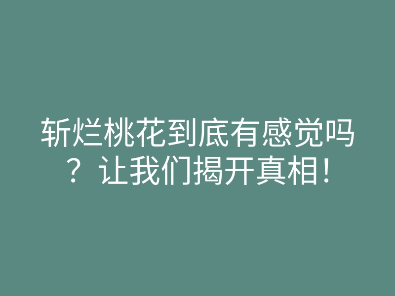 斩烂桃花到底有感觉吗?让我们揭开真相!
