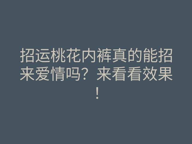 招运桃花内裤真的能招来爱情吗?来看看效果!