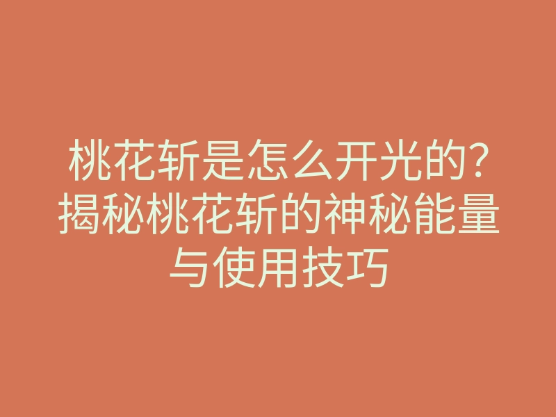 桃花斩是怎么开光的?揭秘桃花斩的神秘能量与使用技巧