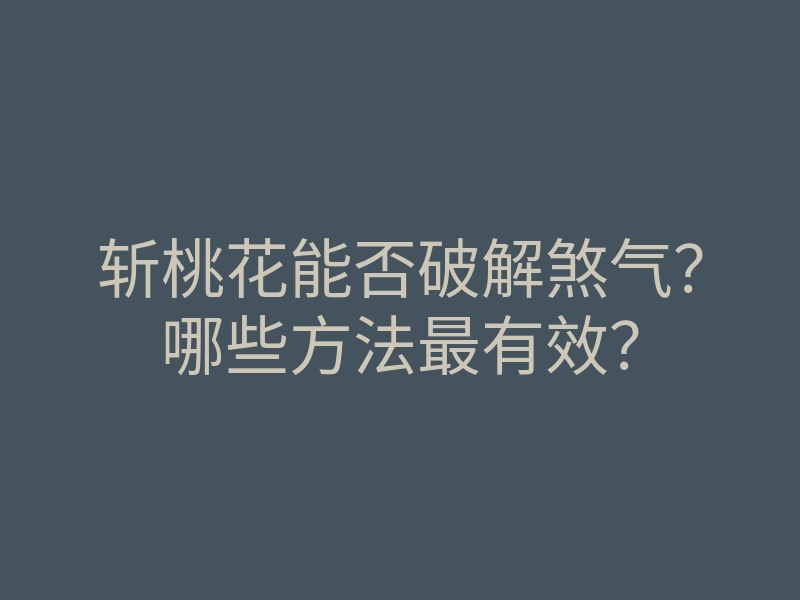 斩桃花能否破解煞气?哪些方法最有效?