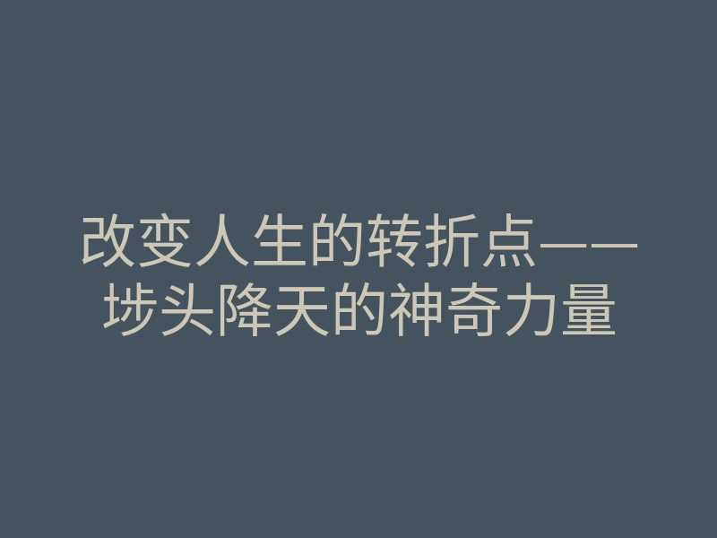 改变人生的转折点——埗头降天的神奇力量