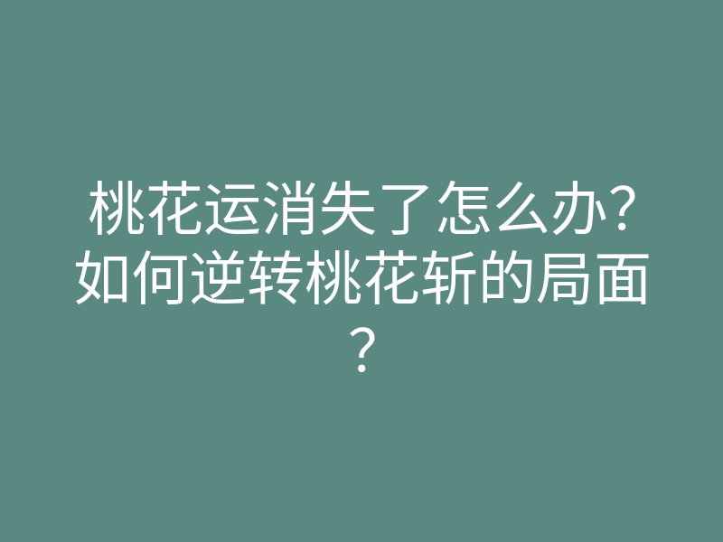 桃花运消失了怎么办?如何逆转桃花斩的局面?