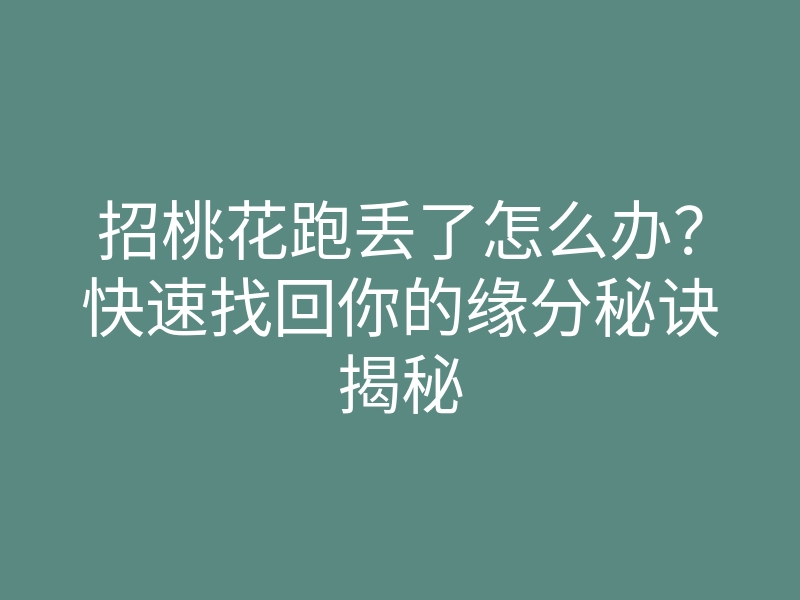 招桃花跑丢了怎么办?快速找回你的缘分秘诀揭秘