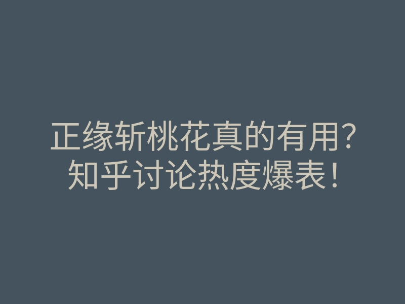 正缘斩桃花真的有用?知乎讨论热度爆表!