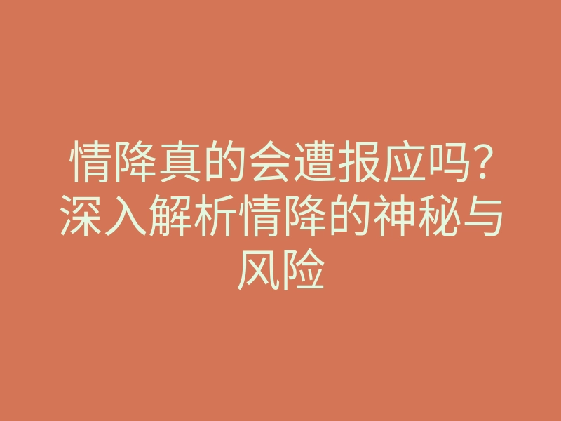 情降真的会遭报应吗？深入解析情降的神秘与风险