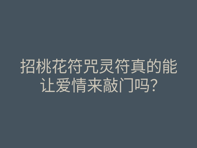 招桃花符咒灵符真的能让爱情来敲门吗?