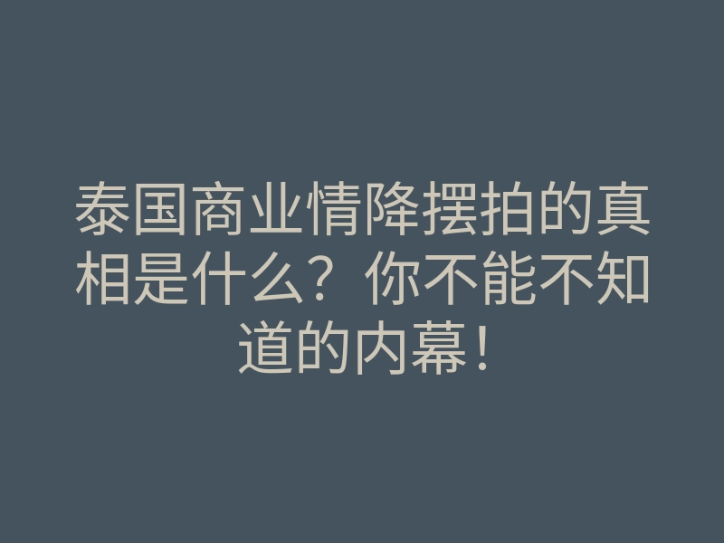 泰国商业情降摆拍的真相是什么?你不能不知道的内幕!