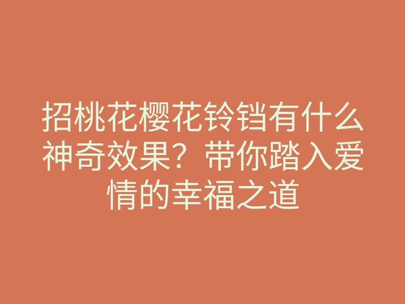 招桃花樱花铃铛有什么神奇效果?带你踏入爱情的幸福之道