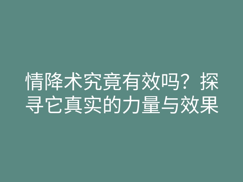 情降术究竟有效吗？探寻它真实的力量与效果