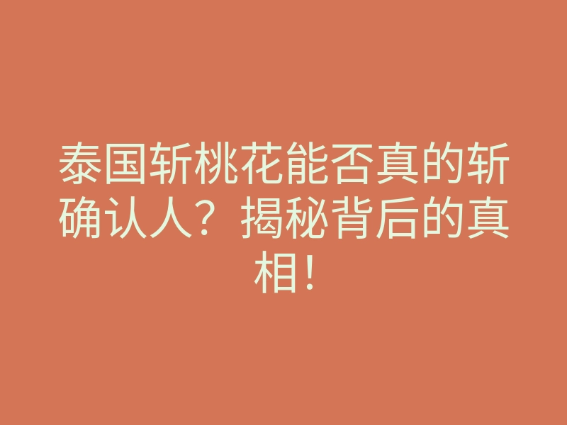 泰国斩桃花能否真的斩确认人?揭秘背后的真相!