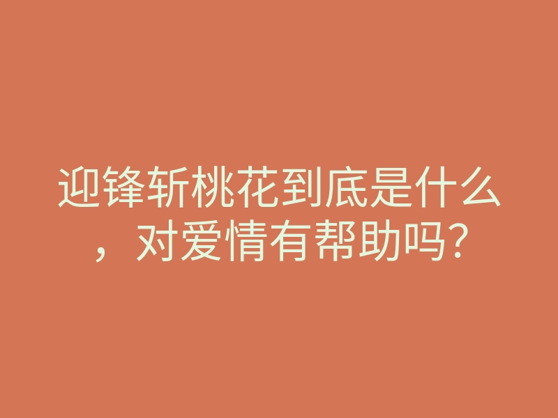 迎锋斩桃花到底是什么,对爱情有帮助吗?